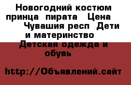 Новогодний костюм принца, пирата › Цена ­ 500 - Чувашия респ. Дети и материнство » Детская одежда и обувь   